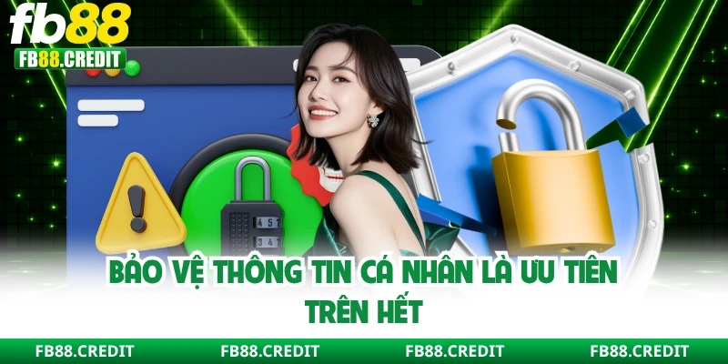 Bảo vệ thông tin cá nhân là ưu tiên trên hết