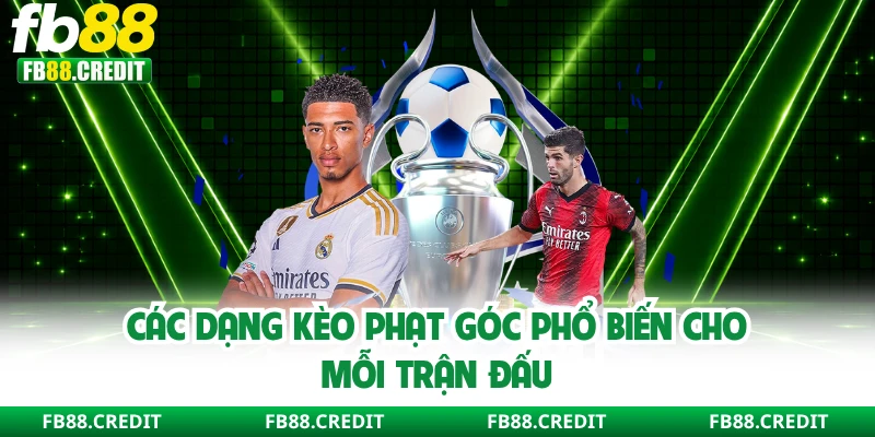 Các dạng kèo phạt góc phổ biến cho mỗi trận đấu