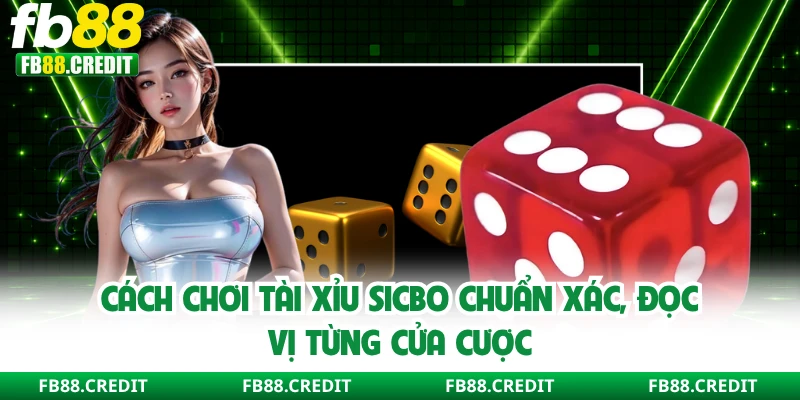 Cách Chơi Tài Xỉu Sicbo Chuẩn Xác, Đọc Vị Từng Cửa Cược