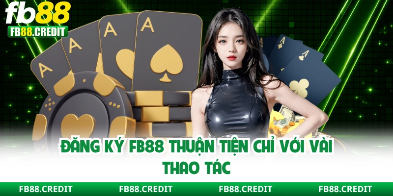 Đăng ký FB88 thuận tiện chỉ với vài thao tác