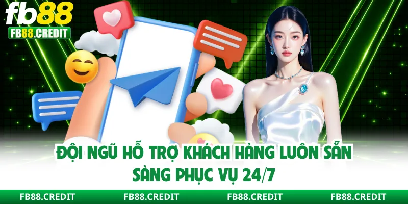 Đội ngũ hỗ trợ khách hàng luôn sẵn sàng phục vụ 24/7