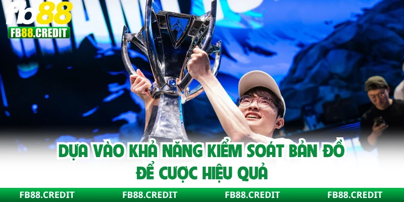 Dựa vào khả năng kiểm soát bản đồ để cược hiệu quả
