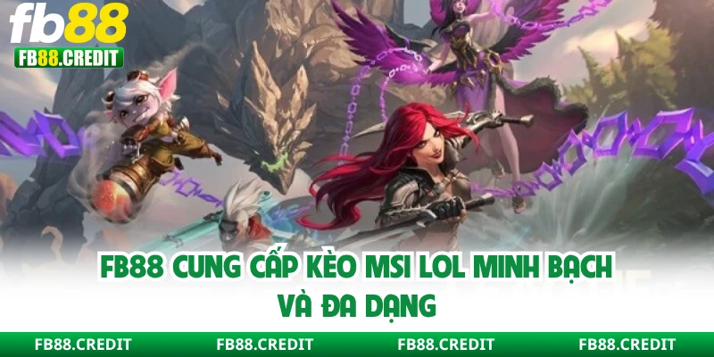 FB88 cung cấp kèo MSI LOL minh bạch và đa dạng