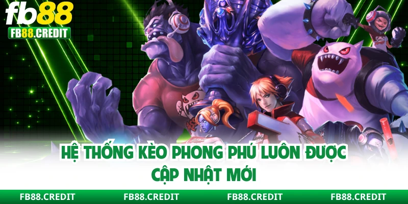 Hệ thống kèo phong phú luôn được cập nhật mới