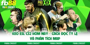 Kèo ESL CS2 Hôm Nay - Cách Đọc Tỷ Lệ Và Phân Tích Map