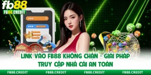 Link Vào FB88 Không Chặn - Giải Pháp Truy Cập Nhà Cái An Toàn