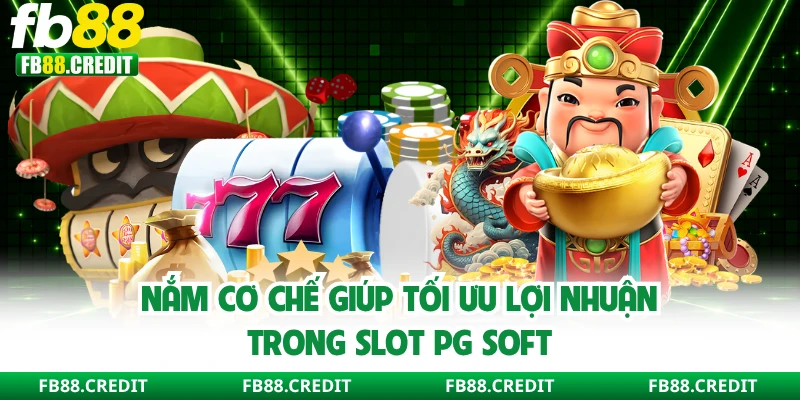 Nắm cơ chế giúp tối ưu lợi nhuận trong slot PG Soft
