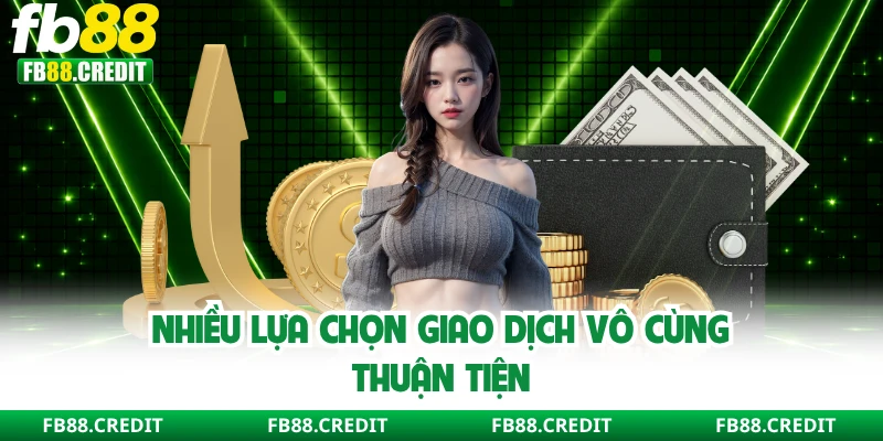Nhiều lựa chọn giao dịch vô cùng thuận tiện
