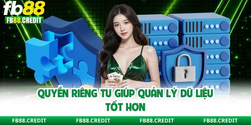 Quyền riêng tư giúp quản lý dữ liệu tốt hơn