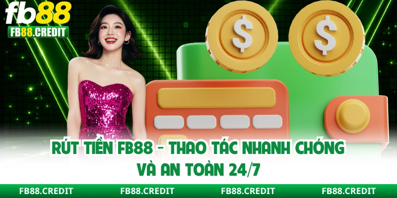 Rút Tiền FB88 - Thao Tác Nhanh Chóng Và An Toàn 24/7