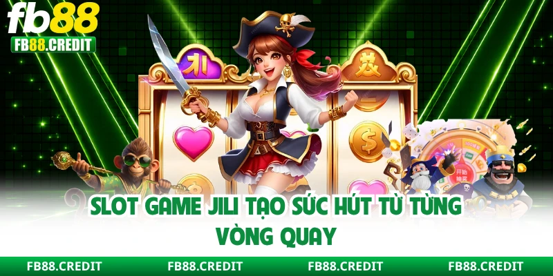 Slot game Jili tạo sức hút từ từng vòng quay