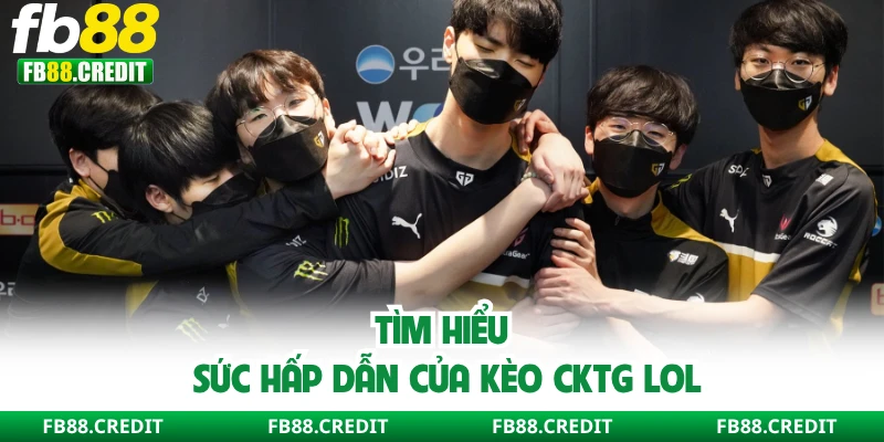 Tìm hiểu sức hấp dẫn của kèo CKTG LOL