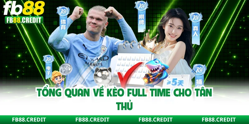 Tổng quan về kèo full time cho tân thủ