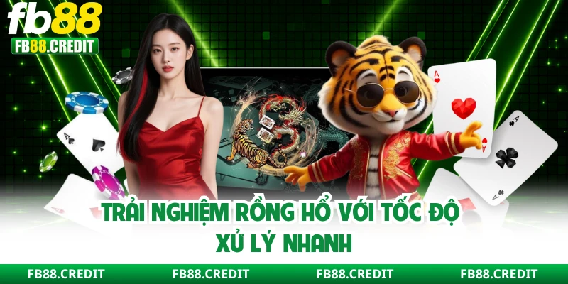 Trải nghiệm Rồng Hổ với tốc đTrải nghiệm Rồng Hổ với tốc độ xử lý nhanhộ xử lý nhanh